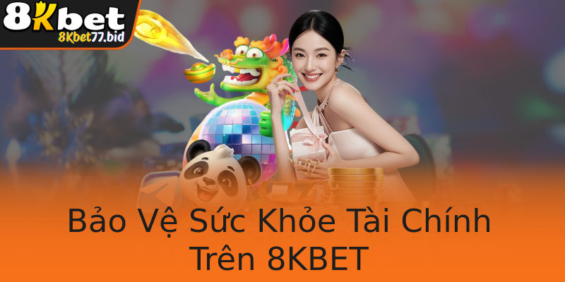 Bảo Vệ Sức Khỏe Tài Chính Trên 8KBET