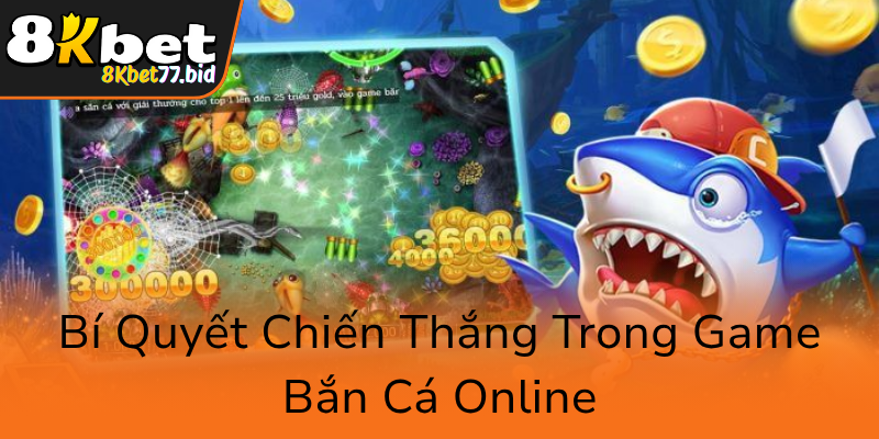 Khám Phá Cổng Game Bắn Cá 8KBET – Trải Nghiệm Đổi Thưởng Đỉnh Cao 3 Bi Quyet Chien Thang Trong Game Ban Ca Online0