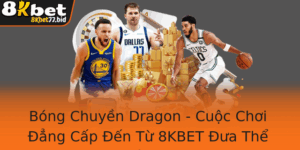 Bong Chuyen Dragon Cuoc Choi Ang Cap En Tu 8Kbet Ua The Thao Ve Inh Cao