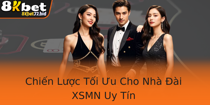 Chiến Lược Tối Ưu Cho Nhà Đài XSMN Uy Tín