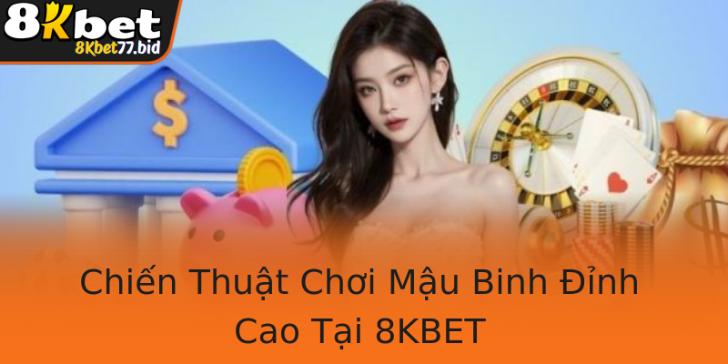 Chiến Thuật Chơi Mậu Binh Đỉnh Cao Tại 8KBET