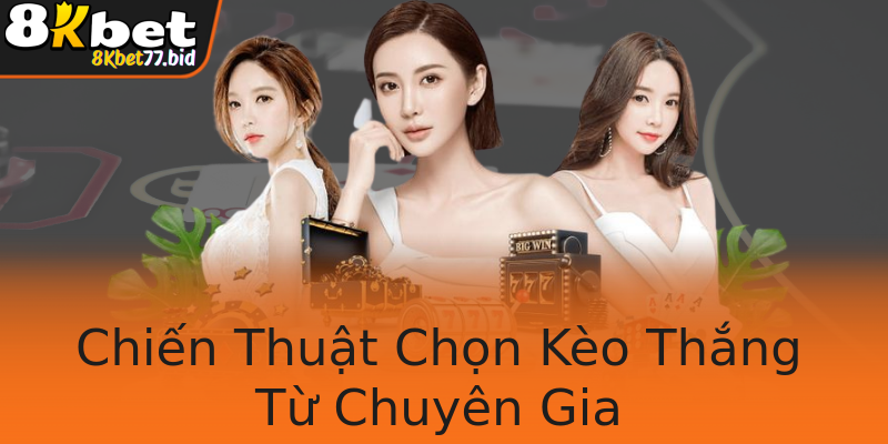 Chiến Thuật Chọn Kèo Thắng Từ Chuyên Gia