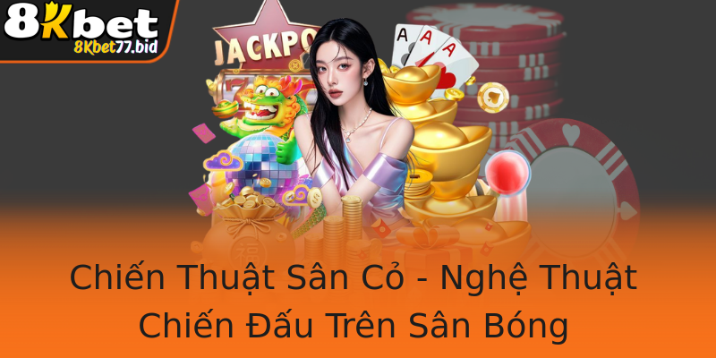 Chiến Thuật Sân Cỏ - Nghệ Thuật Chiến Đấu Trên Sân Bóng
