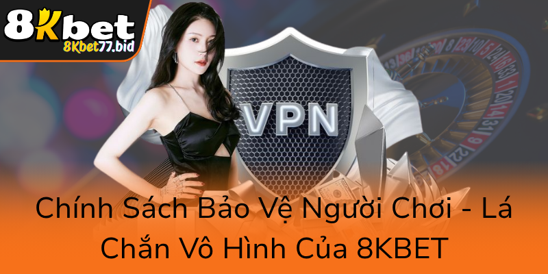 Chinh Sach Bao Ve Nguoi Choi La Chan Vo Hinh Cua 8Kbet0