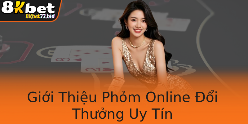 Giới Thiệu Phỏm Online Đổi Thưởng Uy Tín