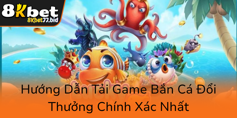 Khám Phá Cổng Game Bắn Cá 8KBET – Trải Nghiệm Đổi Thưởng Đỉnh Cao 2 Huong Dan Tai Game Ban Ca Doi Thuong Chinh Xac Nhat0