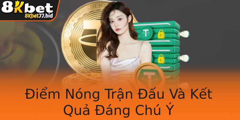 Điểm Nóng Trận Đấu Và Kết Quả Đáng Chú Ý
