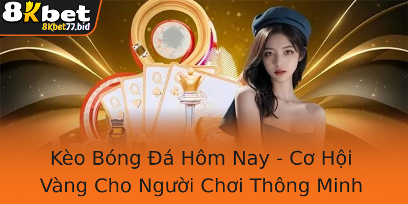 Kèo Bóng Đá Hôm Nay - Cơ Hội Vàng Cho Người Chơi Thông Minh