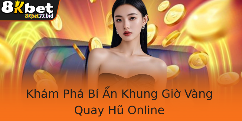 Khám Phá Bí Ẩn Khung Giờ Vàng Quay Hũ Online