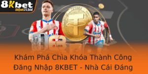 Kham Pha Chia Khoa Thanh Cong Ang Nhap 8Kbet Nha Cai Ang Tin Cay Cho Game Thu Hien Ai 1