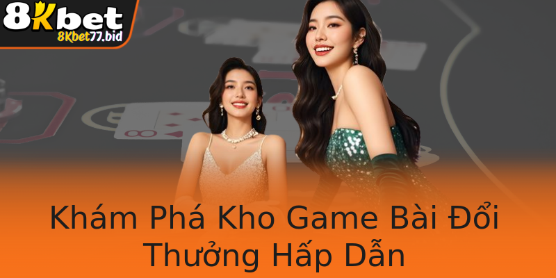 Khám Phá Kho Game Bài Đổi Thưởng Hấp Dẫn