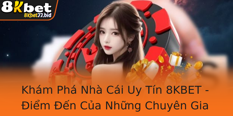Khám Phá Nhà Cái Uy Tín 8KBET - Điểm Đến Của Những Chuyên Gia Kèo Cá Độ Bóng Đá