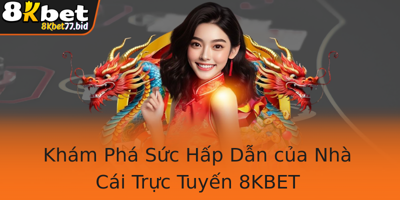 Khám Phá Sức Hấp Dẫn của Nhà Cái Trực Tuyến 8KBET Khám Phá Sức Hấp Dẫn của Nhà Cái Trực Tuyến 8KBET