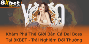Kham Pha The Gioi Ban Ca Ai Boss Tai 8Kbet Trai Nghiem Oi Thuong Inh Cao