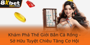 Kham Pha The Gioi Ban Ca Rong So Huu Tuyet Chieu Tang Co Hoi Thang Lon Voi 8Kbet