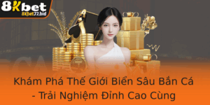Kham Pha The Gioi Bien Sau Ban Ca Trai Nghiem Inh Cao Cung 8Kbet