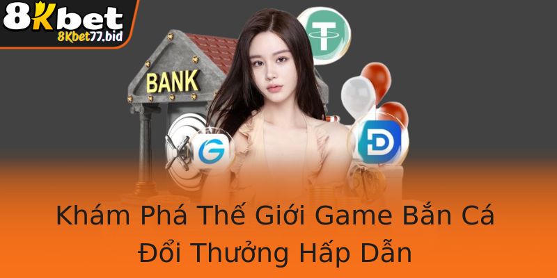 Khám Phá Thế Giới Game Bắn Cá Đổi Thưởng Hấp Dẫn Khám Phá Thế Giới Game Bắn Cá Đổi Thưởng Hấp Dẫn