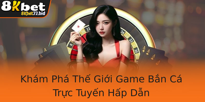 Khám Phá Thế Giới Game Bắn Cá Trực Tuyến Hấp Dẫn