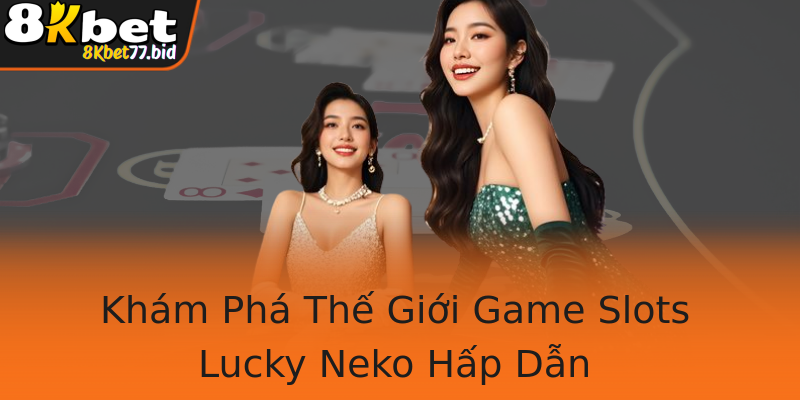 Khám Phá Thế Giới Game Slots Lucky Neko Hấp Dẫn Khám Phá Thế Giới Game Slots Lucky Neko Hấp Dẫn