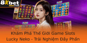 Kham Pha The Gioi Game Slots Lucky Neko Trai Nghiem Ay Phan Khich Uoc Yeu Thich Hien Nay