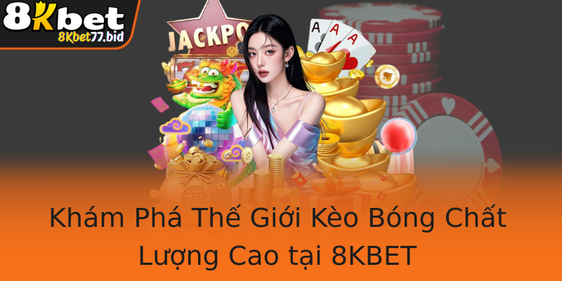 Khám Phá Thế Giới Kèo Bóng Chất Lượng Cao tại 8KBET