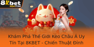 Kham Pha The Gioi Keo Chau A Uy Tin Tai 8Kbet Chien Thuat Inh Cao Dan Loi Thanh Cong