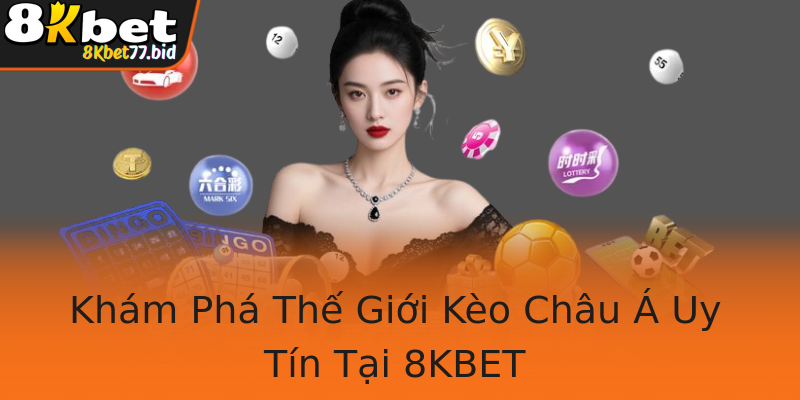 Khám Phá Thế Giới Kèo Châu Á Uy Tín Tại 8KBET