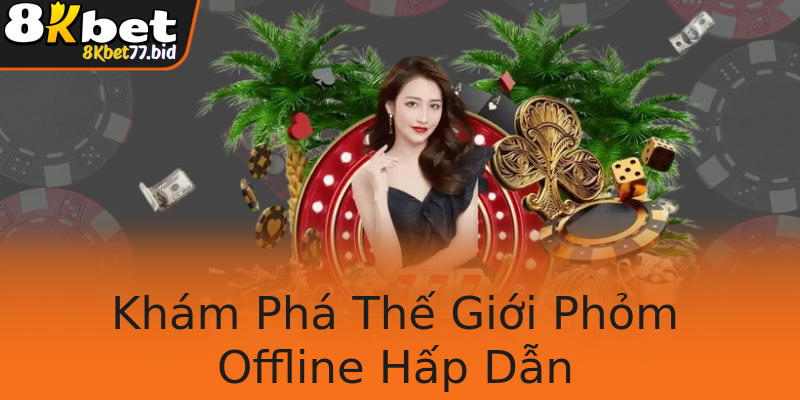 Khám Phá Thế Giới Phỏm Offline Hấp Dẫn Khám Phá Thế Giới Phỏm Offline Hấp Dẫn