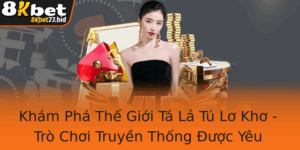 Kham Pha The Gioi Ta La Tu Lo Kho Tro Choi Truyen Thong Uoc Yeu Thich Tren 8Kbet