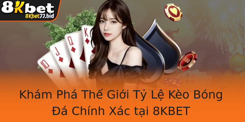 Khám Phá Thế Giới Tỷ Lệ Kèo Bóng Đá Chính Xác tại 8KBET
