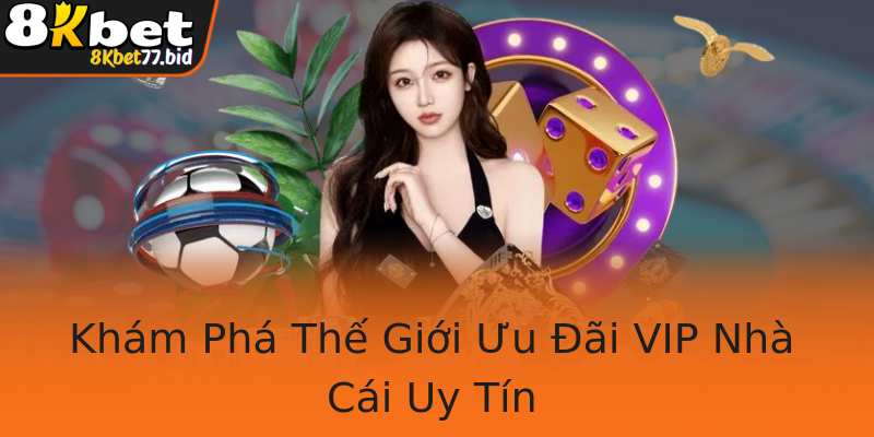 Khám Phá Thế Giới Ưu Đãi VIP Nhà Cái Uy Tín