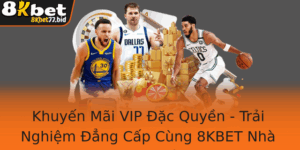 Khuyen Mai Vip Ac Quyen Trai Nghiem Ang Cap Cung 8Kbet Nha Cai Uy Tin Hang Au Viet Nam