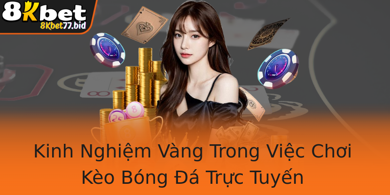 Kinh Nghiệm Vàng Trong Việc Chơi Kèo Bóng Đá Trực Tuyến