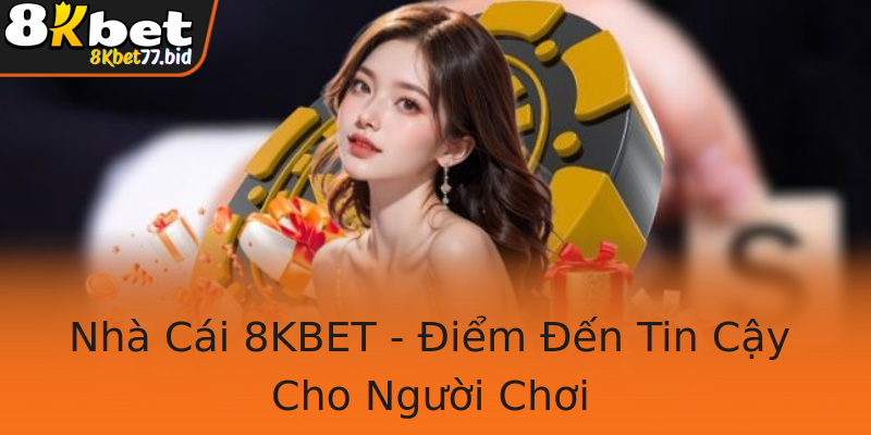 Nhà Cái 8KBET - Điểm Đến Tin Cậy Cho Người Chơi