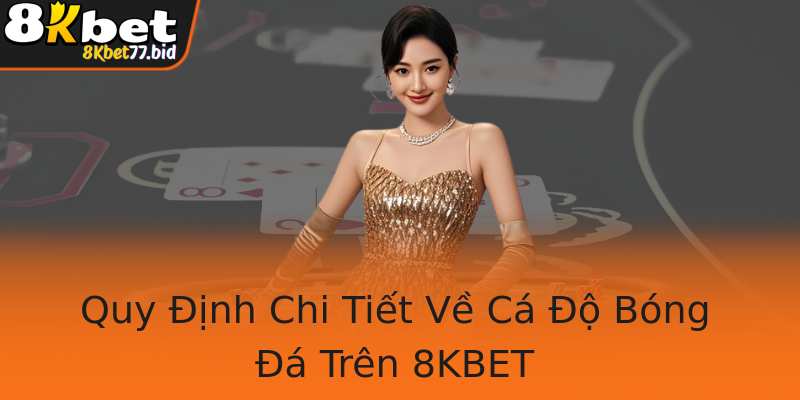 Quy Định Chi Tiết Về Cá Độ Bóng Đá Trên 8KBET