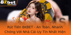 Rut Tien 8Kbet An Toan Nhanh Chong Voi Nha Cai Uy Tin Nhat Hien Nay