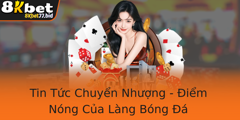 Tin Tức Chuyển Nhượng - Điểm Nóng Của Làng Bóng Đá