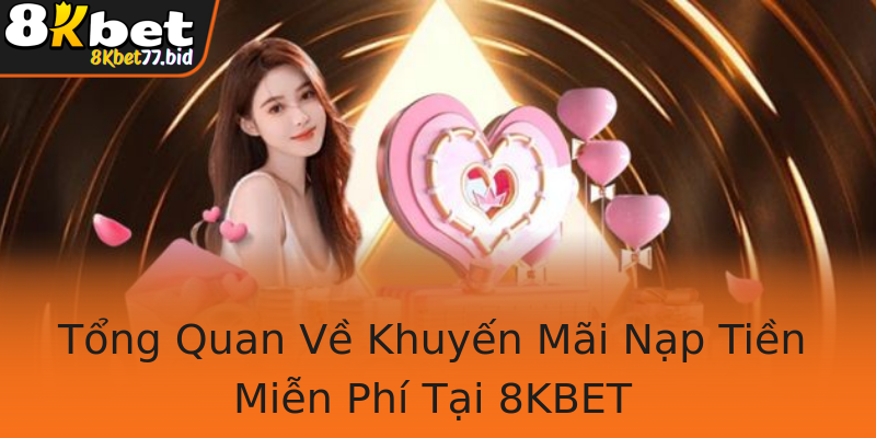 Tổng Quan Về Khuyến Mãi Nạp Tiền Miễn Phí Tại 8KBET