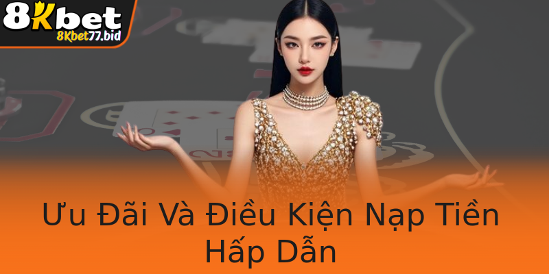 Ưu Đãi Và Điều Kiện Nạp Tiền Hấp Dẫn